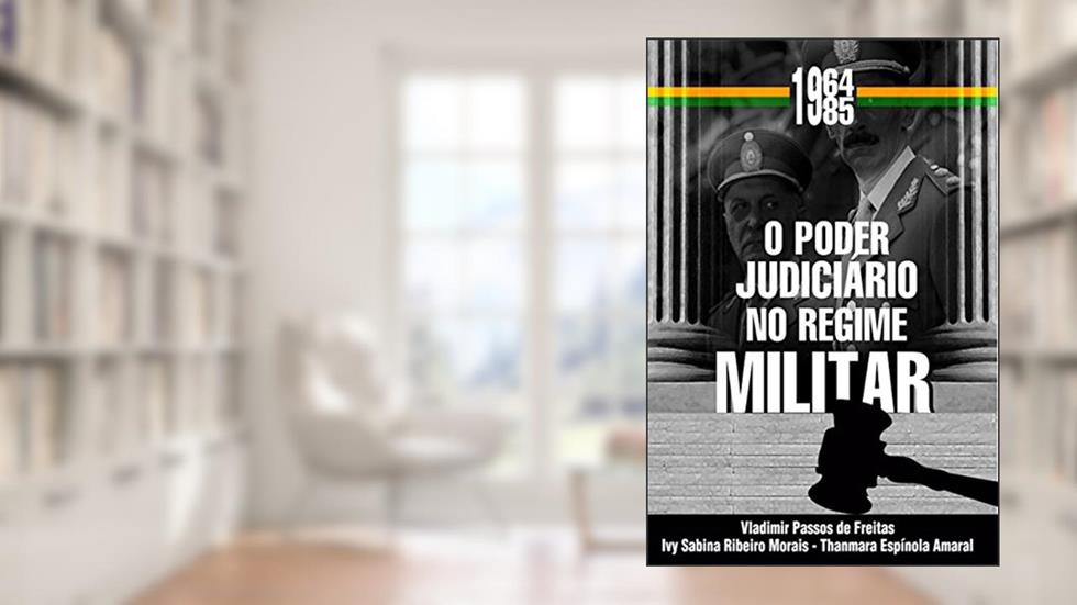 O Poder Judiciário No Regime Militar (1964-1985), do autor Vladimir Passos de Freitas; Ivy Sabina Ribeiro Morais; Thanmara Espínola Amaral