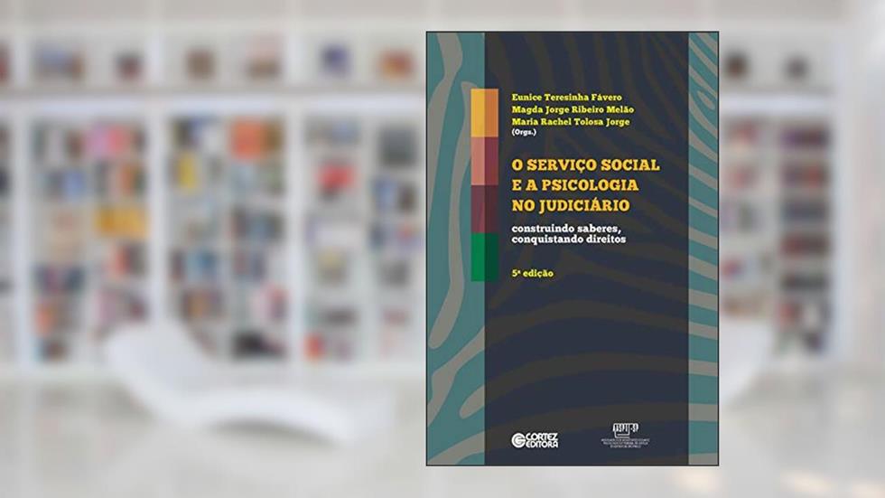 O Serviço Social e a psicologia no judiciário: construindo saberes, conquistando direitos, do autor Eunice Teresinha Fávero
