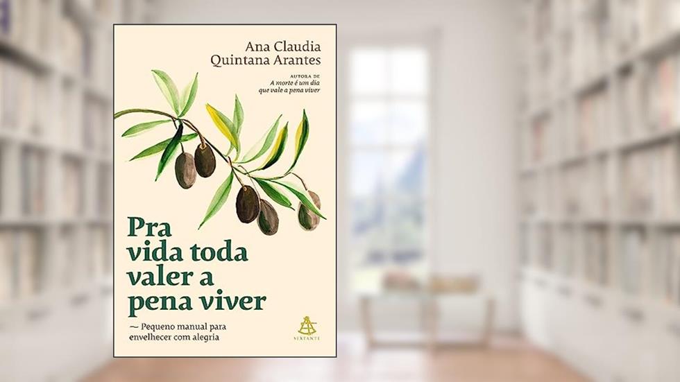 Pra vida toda valer a pena viver: Pequeno manual para envelhecer com alegria, do autor Ana Claudia Quintana Arantes