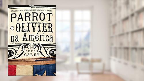 Capa de Parrot e Olivier na América, do autor Peter Carey