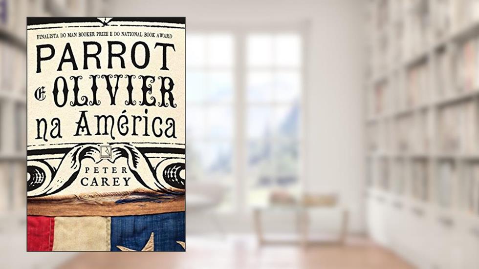 Parrot e Olivier na América, do autor Peter Carey