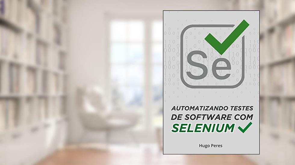 Automatizando Testes de Software Com Selenium, do autor Hugo Peres