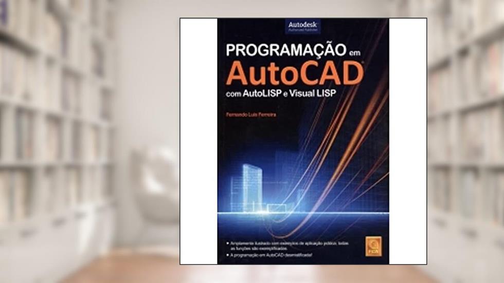 Programação Em AutoCAD Com AutoLISP E Visual LISP, do autor Fernando Luis Ferreira