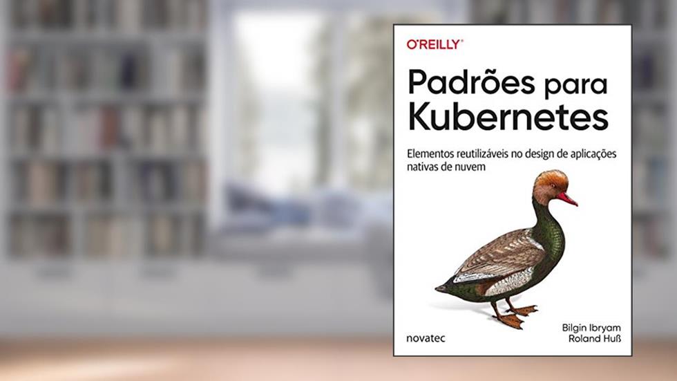 Padrões Para Kubernetes: Elementos Reutilizáveis no Design de Aplicações Nativas de Nuvem, do autor Bilgin Ibryam; Roland Huß