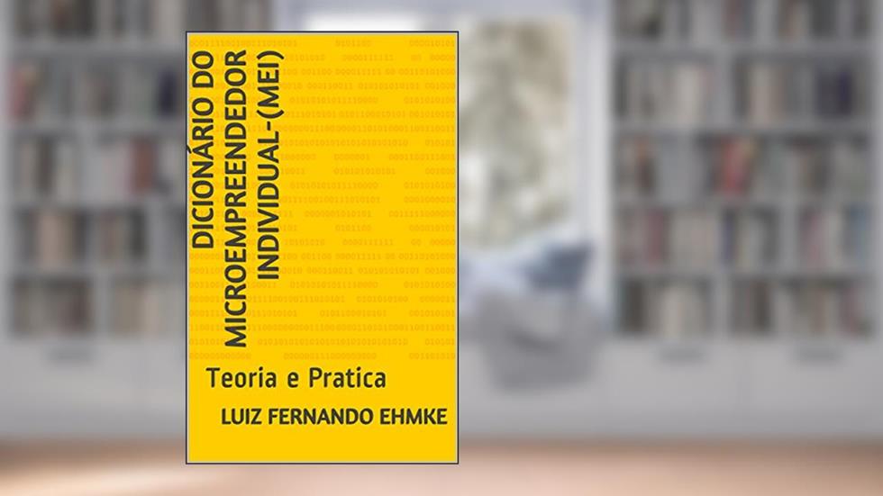 Dicionário do Microempreendedor Individual-(MEI): Teoria e Pratica (MANUAL DO MICRO EMPREENDEDOR INDIVIDUAL Livro 1), do autor LUIZ FERNANDO EHMKE