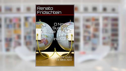 Capa de O Novo Sucesso de VENDA pela Internet: UMA NOVA VISÃO DE MERCADO (Novo Mercado Livro 1), do autor Renato Fridschtein