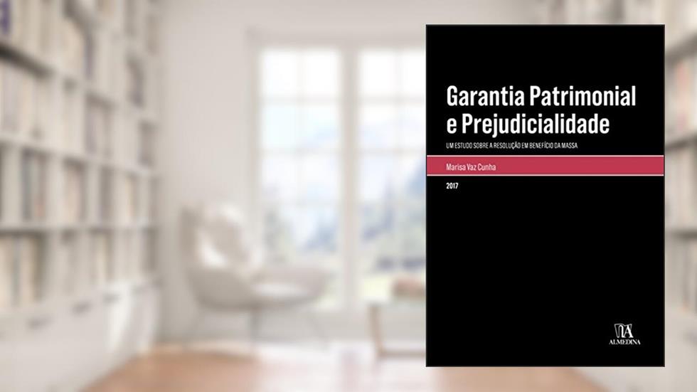 Garantia Patrimonial e Prejudicialidade: Um Estudo Sobre a Resolução em Benefício da Massa, do autor Marisa Vaz Cunha