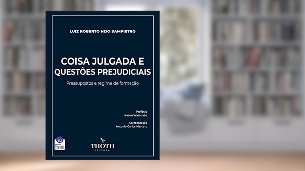 COISA JULGADA E QUESTÕES PREJUDICIAIS: PRESSUPOSTOS E REGIME DE FORMAÇÃO, do autor Luiz Sampietro