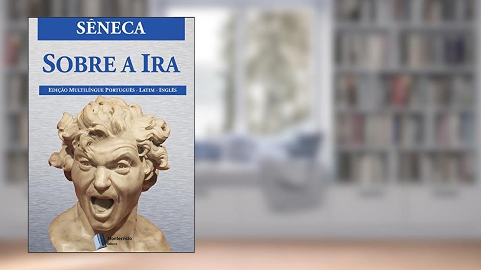 Sobre a Ira, do autor Sêneca