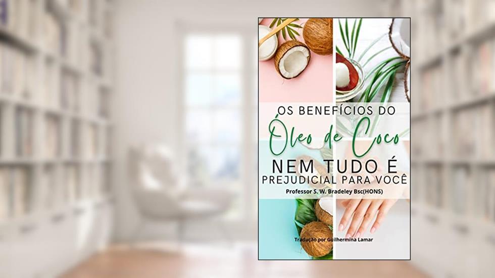 Os Beneficios do Óleo de Coco: Nem tudo é prejudicial para você, do autor Professor S. W. Bradeley