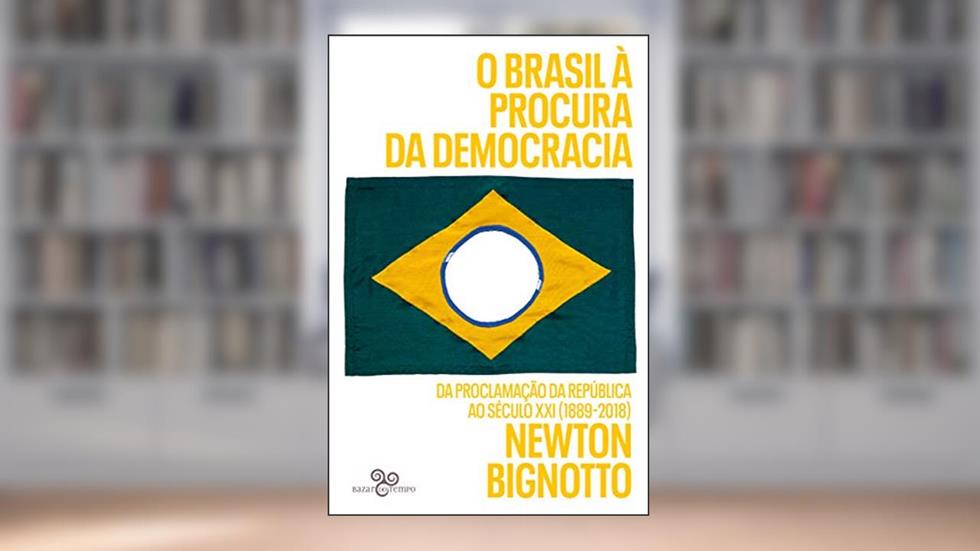 O Brasil à procura da democracia: Da Proclamação da República ao século XXI (1889-2018), do autor Bignotto Newton
