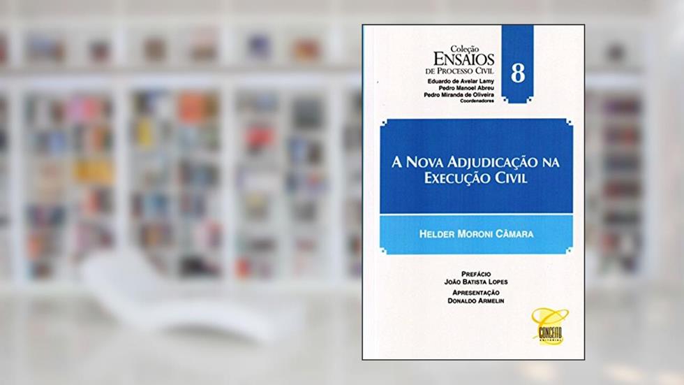 A Nova Adjudicação na Execução Civil - Volume 8. Coleção Ensaios de Processo Civil, do autor Helder Moroni Câmara