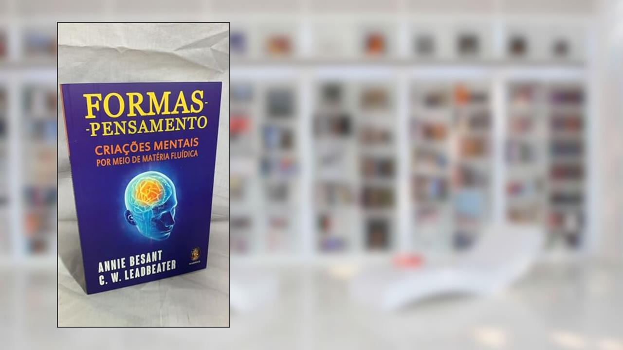 Formas Pensamento: Criações Mentais por Meio de Matéria Fluídica, do autor Annie Besant; C. W. Leadbeater