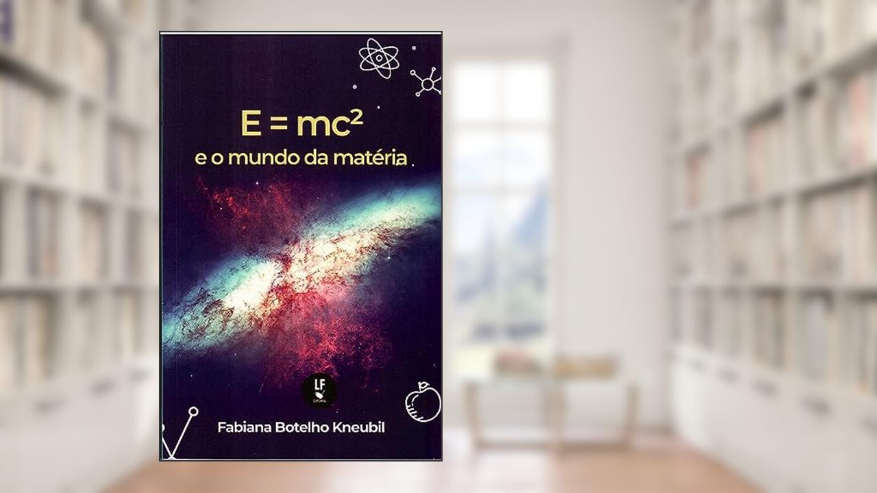 E=mc² e o mundo da matéria, do autor Fabiana Botelho Kneubil