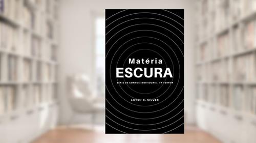 Capa de Matéria Escura (Contos individuais de terror), do autor Luysh C. Silver