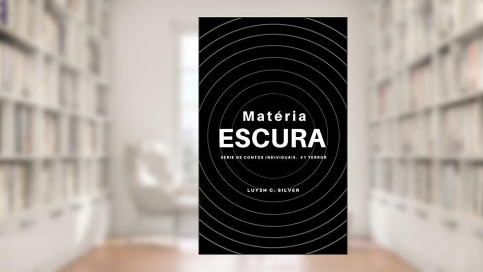 Matéria Escura (Contos individuais de terror), do autor Luysh C. Silver