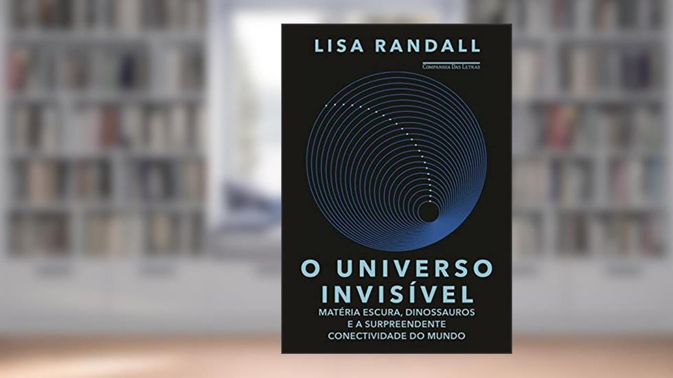 O universo invisível: Matéria escura, dinossauros e a surpreendente conectividade do mundo, do autor Lisa Randall