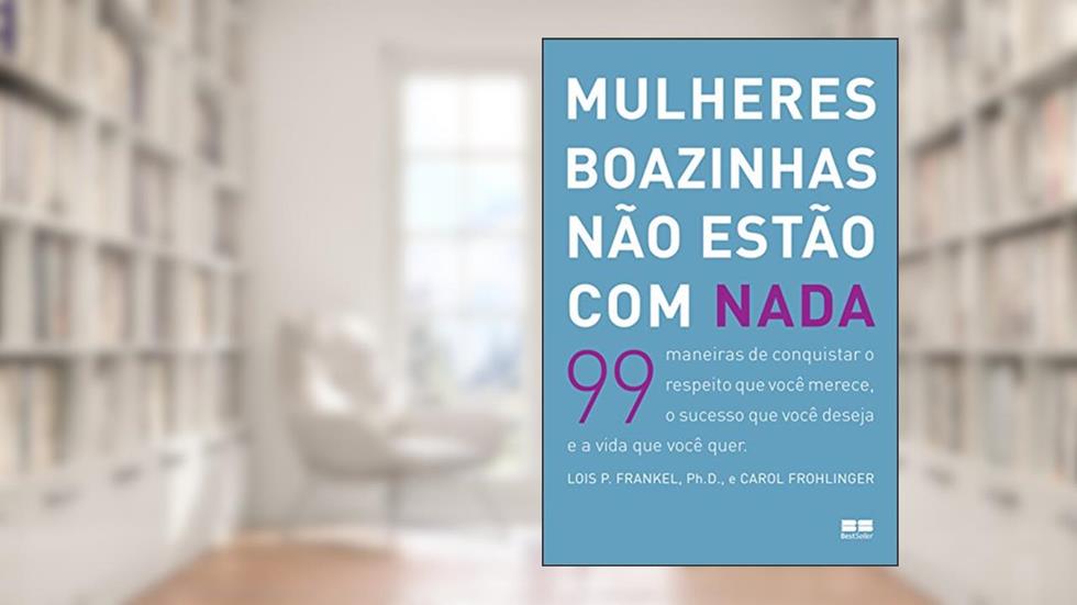 Mulheres Boazinhas não Estão com Nada, do autor Lois P. Frankel; Carol Frohlinger