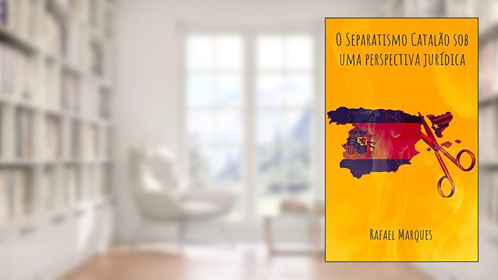 O Separatismo Catalão sob uma perspectiva jurídica: A Catalunha possui direito legítimo de se tornar um país independente?, do autor Rafael Marques