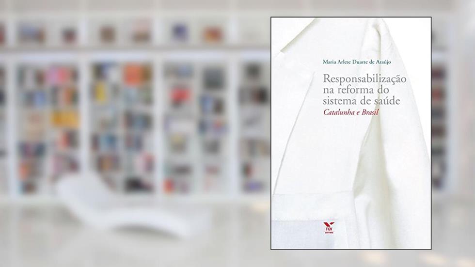 Responsabilização na reforma do sistema de sáude: Catalunha e Brasil, do autor Maria Arlete Duarte de Araújo