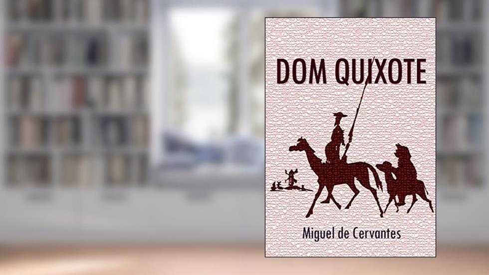 Dom Quixote: Na íntegra, do autor Miguel de Cervantes