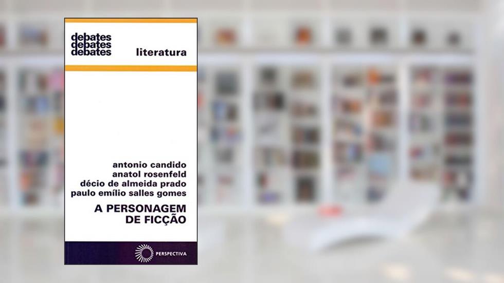 A personagem de ficção, do autor Antonio Candido; Anatol Rosenfeld; Décio de Almeida Prado; Paulo Emílio Salles Gomes