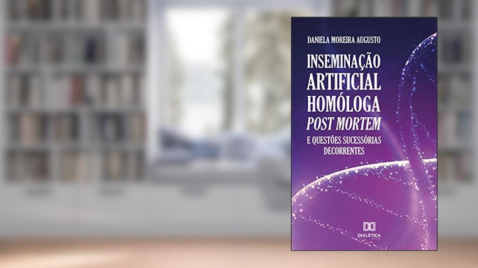 Inseminação artificial homóloga post mortem e questões sucessórias decorrentes, do autor Daniela Moreira Augusto