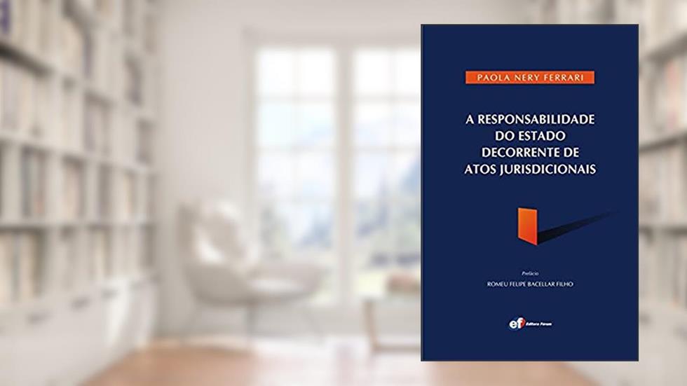 A responsabilidade do Estado decorrente doas atos jurisdicionais, do autor Paulo Nery Ferrari