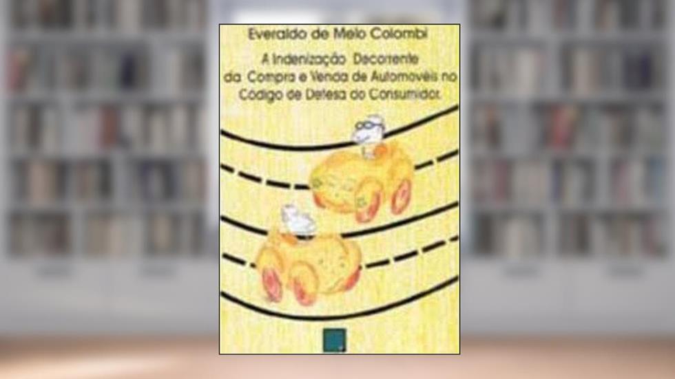 A Indenização Decorrente Da Compra E Venda De Automóveis No Código De Defesa Do Consumidor, do autor Colombi Everaldo de Melo