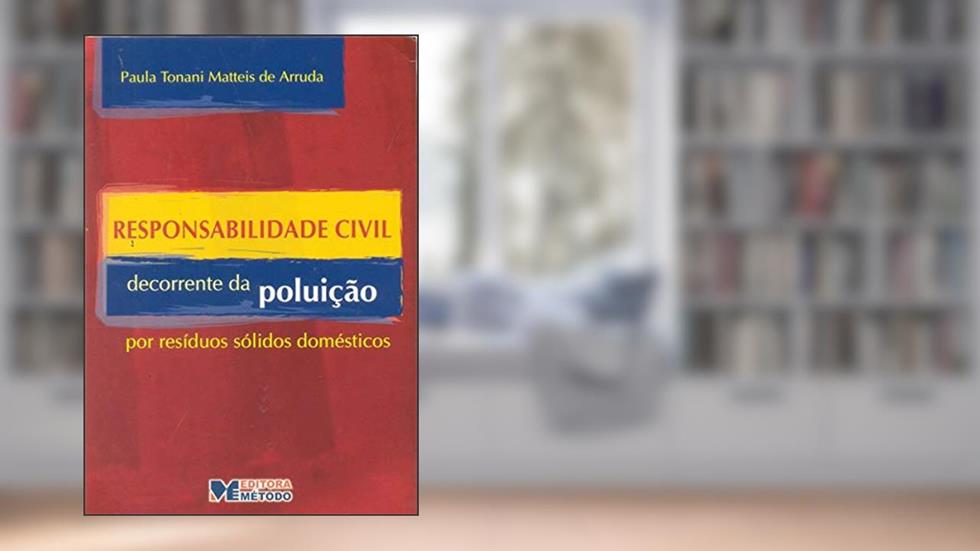Responsabilidade Civil Decorrente da Poluição por Resíduos Sólidos Domésticos, do autor Paula Tonani Matteis de Arruda