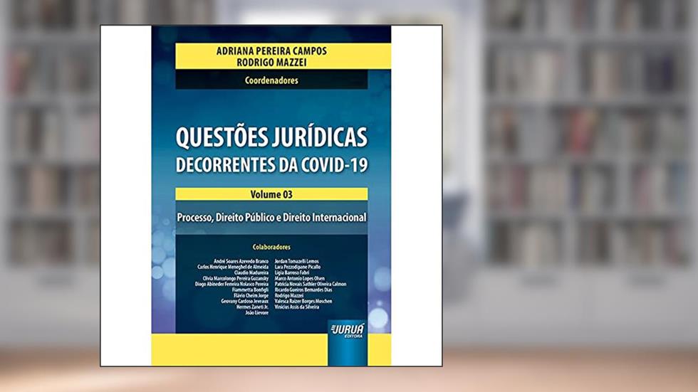 Questões Jurídicas Decorrentes do Covid-19 - Volume 03 - Processo, Direito Público e Direito Internacional, do autor Organizadores: Adriana Pereira Campos e Rodrigo Mazzei