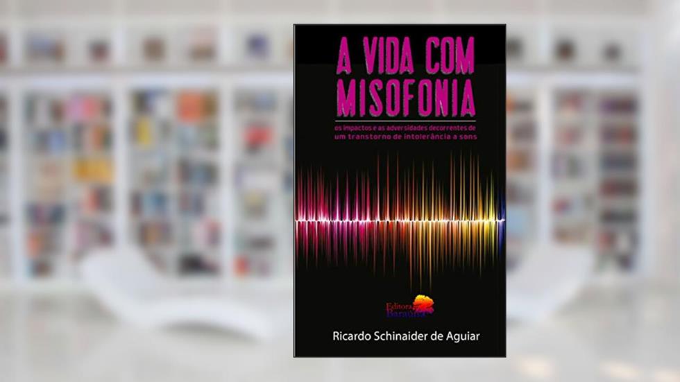 A vida com misofonia: os impactos e as adversidades decorrentes de um transtorno de intolerância a sons, do autor Ricardo Schinaider de Aguiar