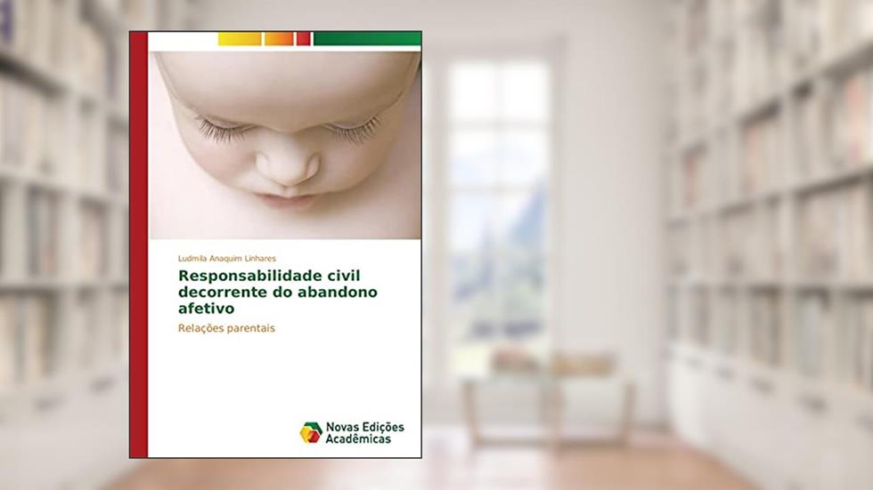 Responsabilidade civil decorrente do abandono afetivo: Relações parentais, do autor Ludmila Anaquim Linhares