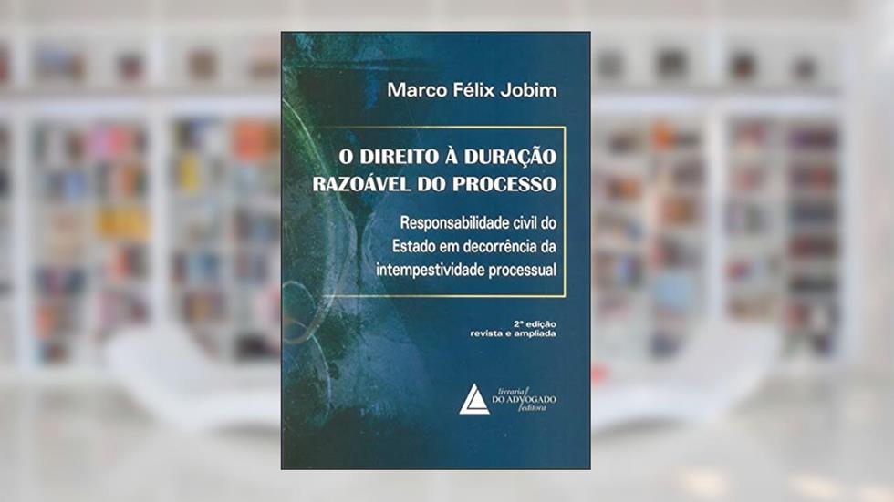 O Direito à Duração Razoável Do Processo: Responsabilidade Civil Do Estado Em Decorrência Da Intempestividade Processual, do autor Marco Félix Jobim