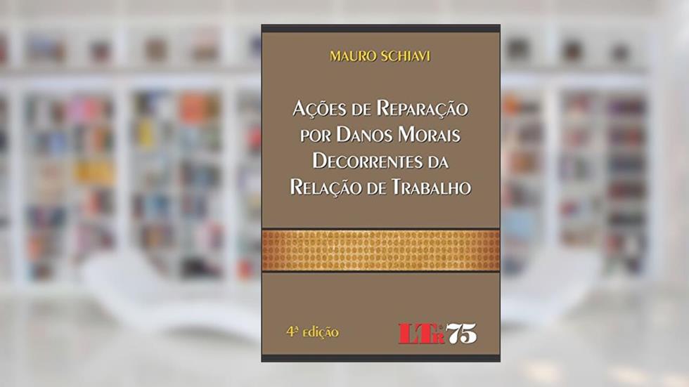Ações De Reparação Por Danos Morais Decorrentes Da Relação De Trabalho, do autor Mauro Schiavi