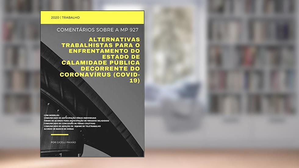 Comentários sobre a Medida Provisória nº 927 (COVID19): alternativas trabalhistas para o enfrentamento do estado de calamidade pública decorrente do coronavírus, do autor GICELLI PAIXÃO
