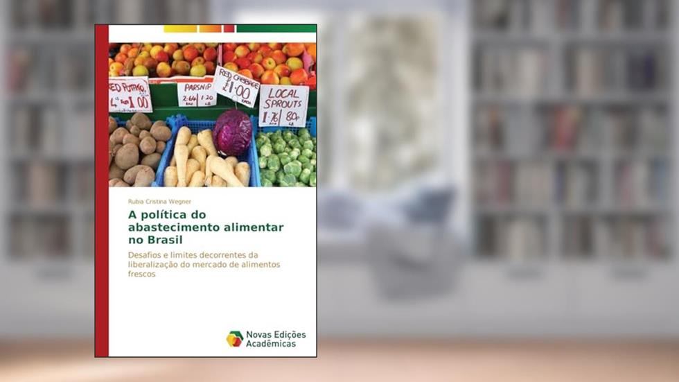 A política do abastecimento alimentar no Brasil: Desafios e limites decorrentes da liberalização do mercado de alimentos frescos, do autor Wegner Rubia Cristina