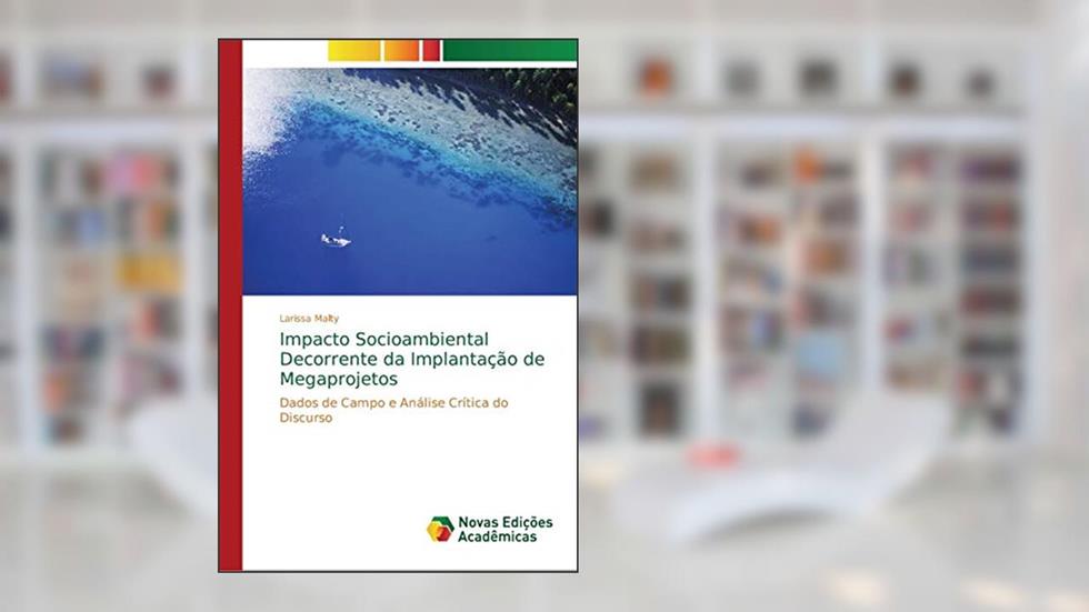 Impacto Socioambiental Decorrente da Implantação de Megaprojetos: Dados de Campo e Análise Crítica do Discurso, do autor Larissa Malty