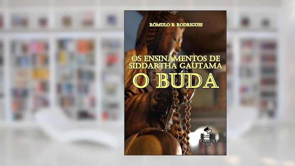 Os Ensinamentos de Siddartha Gautama, o Buda, do autor Rômulo B. Rodrigues