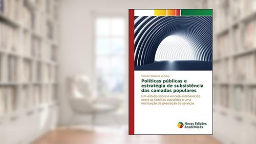 Capa de Políticas públicas e estratégia de subsistência das camadas populares: Um estudo sobre o vínculo estabelecido entre as famílias assistidas e uma instituição de prestação de serviços, do autor Medeiros da Silva Valeska