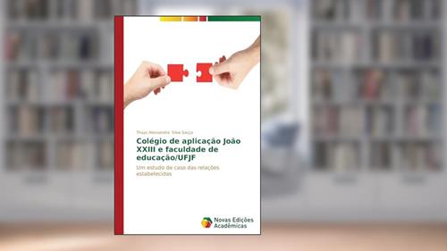 Capa de Colégio de aplicação João XXIII e faculdade de educação/UFJF: Um estudo de caso das relações estabelecidas, do autor Silva Saçço Thays Alessandra