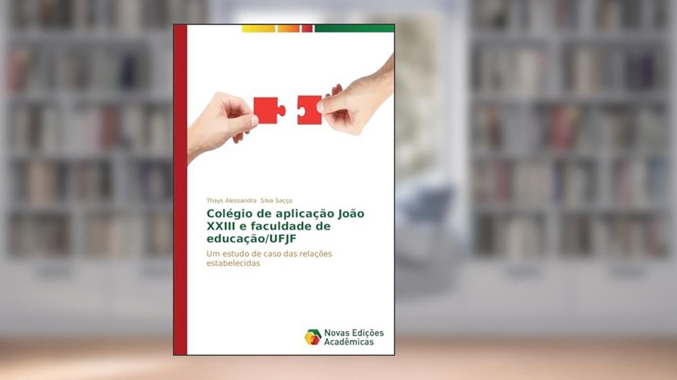 Colégio de aplicação João XXIII e faculdade de educação/UFJF: Um estudo de caso das relações estabelecidas, do autor Silva Saçço Thays Alessandra