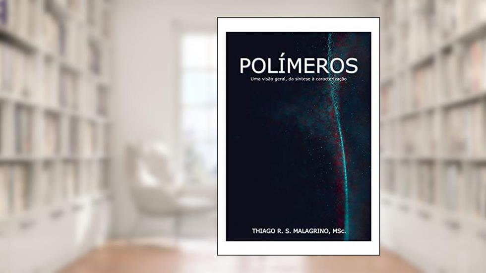 POLÍMEROS: Uma visão geral, da síntese à caracterização, do autor Thiago Ramos Stellin Malagrino