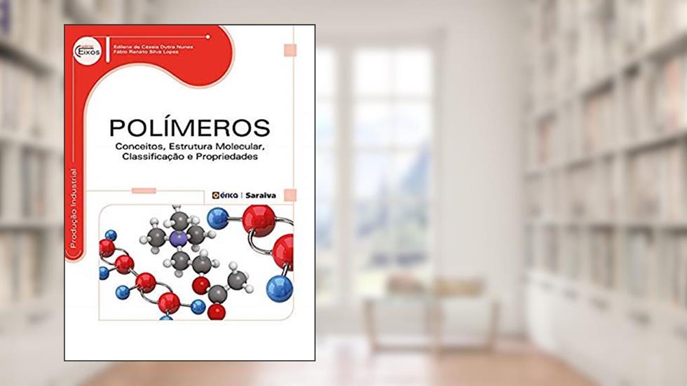 Polímeros: Conceitos, estrutura molecular, classificação e propriedades, do autor Edilene de Cássia Dutra Nunes e Fábio Renato Silva Lopes