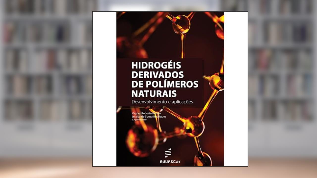 Hidrogéis derivados de polímeros naturais: Desenvolvimento e aplicações, do autor Vagner Roberto Botaro; Jéssica de Souza Rodrigues