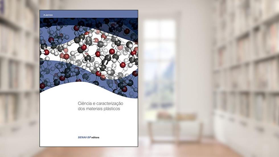 Ciência e Caracterização dos Materiais Plásticos, do autor SENAI-SP Editora