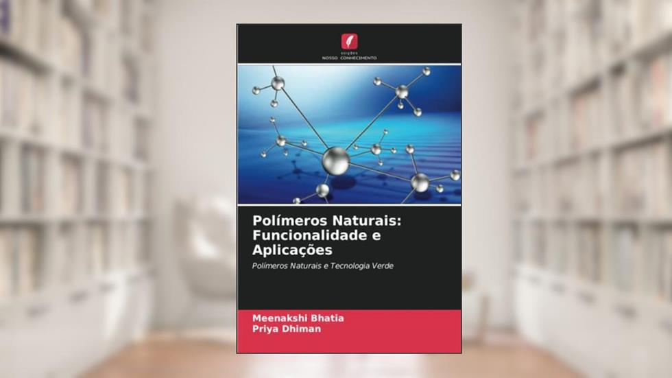 Polímeros Naturais: Funcionalidade e Aplicações: Polímeros Naturais e Tecnologia Verde, do autor Meenakshi Bhatia; Priya Dhiman