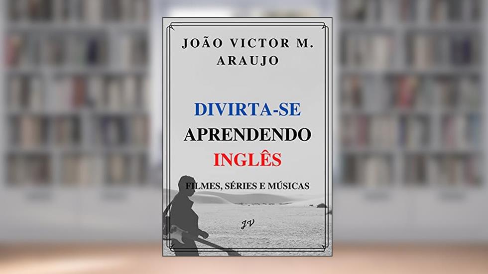 Divirta-se Aprendendo Inglês: Filmes, séries e músicas, do autor João Victor Mota Araujo
