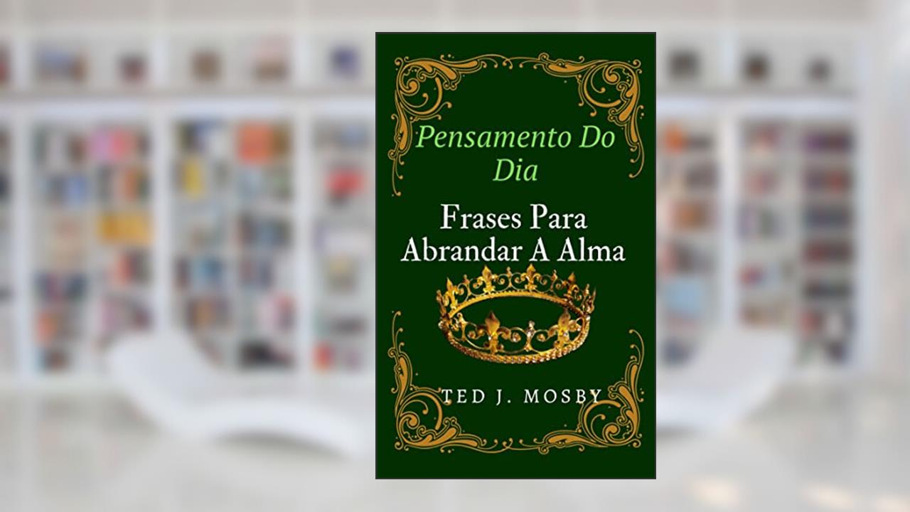 Pensamento Do Dia: Frases Para Abrandar A Alma, do autor Ted J. Mosby