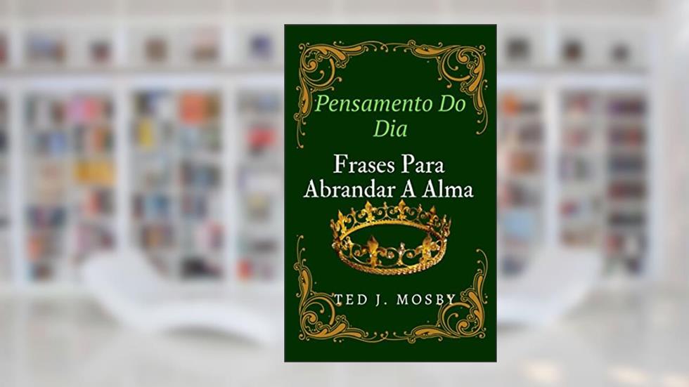 Pensamento Do Dia: Frases Para Abrandar A Alma, do autor Ted J. Mosby